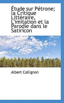 Paperback Etude Sur Petrone; La Critique Litteraire, L'Imitation Et La Parodie Dans Le Satiricon Book