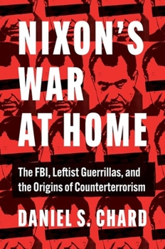 Hardcover Nixon's War at Home: The Fbi, Leftist Guerrillas, and the Origins of Counterterrorism Book