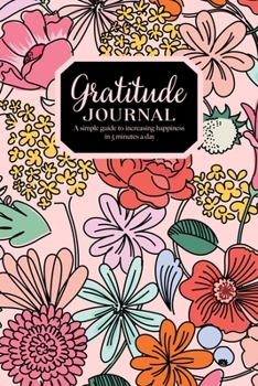 Gratitude Journal - A simple guide to increasing happiness  in 5 minutes a day: 52 Weeks Positive Diary - Pocket Size - Bright Floral Pattern On Pink Blush Cover