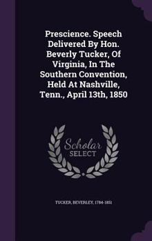 Hardcover Prescience. Speech Delivered By Hon. Beverly Tucker, Of Virginia, In The Southern Convention, Held At Nashville, Tenn., April 13th, 1850 Book