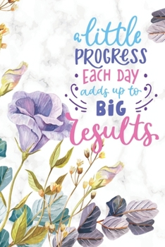 Paperback A Little Progress Each Day Adds Up To Big Results: Diary Journal, Inspirational Daily Journal, Motivation Journal, Journals to Write in for Women unli Book