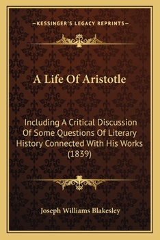 Paperback A Life Of Aristotle: Including A Critical Discussion Of Some Questions Of Literary History Connected With His Works (1839) Book