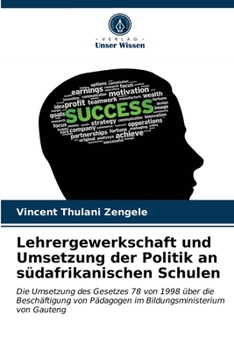 Lehrergewerkschaft und Umsetzung der Politik an südafrikanischen Schulen: Die Umsetzung des Gesetzes 78 von 1998 über die Beschäftigung von Pädagogen ... von Gauteng