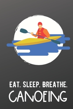 Eat Sleep Breathe Canoeing: Sports Athlete Hobby 2020 Planner and Calendar for Friends Family Coworkers. Great for Sport Fans and Players.