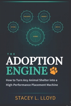 The Adoption Engine: How to Turn Any Animal Shelter into a High-Performance Placement Machine