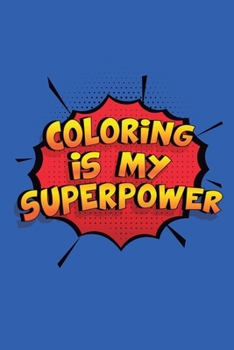 Coloring Is My Superpower: A 6x9 Inch Softcover Diary Notebook With 110 Blank Lined Pages. Funny Coloring Journal to write in. Coloring Gift and SuperPower Design Slogan
