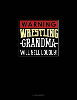 Paperback Warning! Wrestling Grandma Will Yell Loudly!: 3 Column Ledger Book