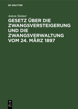 Gesetz Über Die Zwangsversteigerung Und Die Zwangsverwaltung Vom 24. März 1897: Mit Besonderer Berücksichtigung Der Bayerischen Ausführungs-Bestimmung