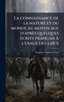 Hardcover La connaissance de la nature et du monde au moyen age d'après quelques Ã(c)crits français Ã l'usage des laïcs [French] Book