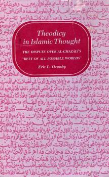 Hardcover Theodicy in Islamic Thought: The Dispute Over Al-Ghazali's Best of All Possible Worlds Book