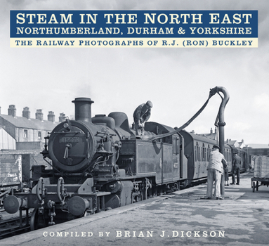 Paperback Steam in the North East: The Railway Photographs of R.J. (Ron) Buckley Book