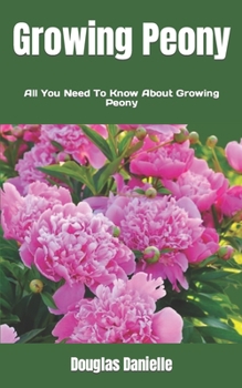 Paperback Growing Peony: All You Need To Know About Growing Peony Book