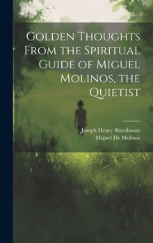 Hardcover Golden Thoughts From the Spiritual Guide of Miguel Molinos, the Quietist Book
