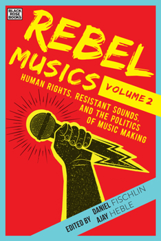 Hardcover Rebel Musics, Volume 2: Human Rights, Resistant Sounds, and the Politics of Music Making Book