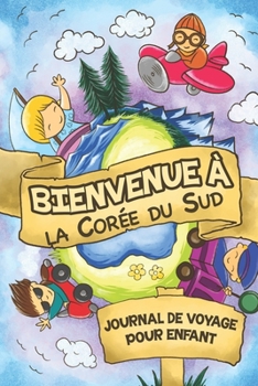 Bienvenue à Corée du Sud Journal de Voyage Pour Enfants: 6x9 Journaux de voyage pour enfant I Calepin à compléter et à dessiner I Cadeau parfait pour ... des enfants en Corée du Sud (French Edition)