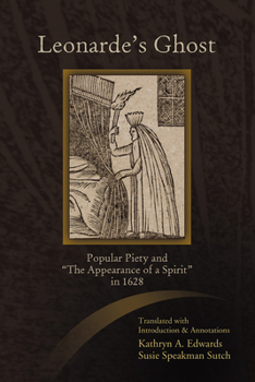 Leonarde's Ghost: Popular Piety and the Appearance of a Spirit in 1628 - Book #82 of the Sixteenth Century Essays & Studies