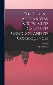 Hardcover The Second Afghan War 1878-79-80 its Causes, its Conduct, and its Consequences Book