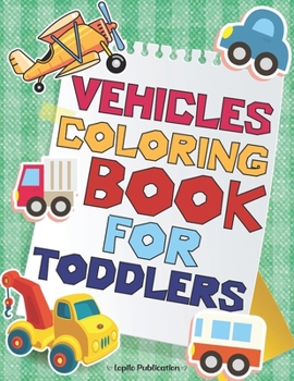 Vehicles Coloring Book For Toddlers: An Easy, Large, Giant Simple Vehicles Coloring Books for Toddlers, Kids Ages 2-4, Early Learning, Preschool, Kind