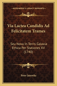 Paperback Via Lactea Candidis Ad Felicitatem Trames: Seu Nova In Terris Galaxia Ethica Per Stationes XV (1740) [Latin] Book