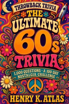 The Ultimate 60s Trivia: 1,000 Questions on the Music, Movies, TV & Pop Culture of the 1960s - A 100-Day Nostalgia Challenge (The Throwback Trivia Series)