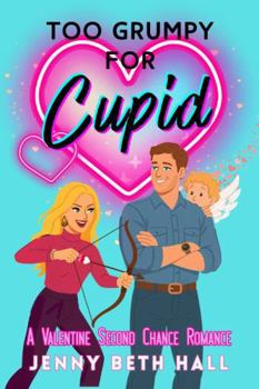 Too Grumpy for Cupid: A Valentine Second Chance Romance