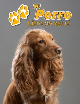 Mi Perro Libro de salud: Cocker Spaniel Ingl?s - 109 p?ginas 22cm x 28cm - Cuaderno para llenar - Agenda de Vacunas - Seguimiento M?dico - Visi