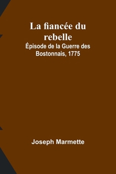 Paperback La fiancée du rebelle: Épisode de la Guerre des Bostonnais, 1775 [French] Book