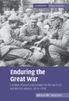 Hardcover Enduring the Great War: Combat, Morale and Collapse in the German and British Armies, 1914-1918 Book