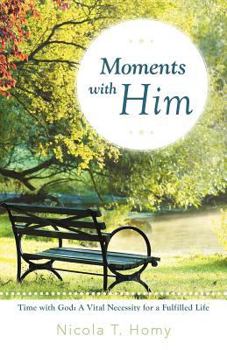 Paperback Moments with Him: Time with God, a Vital Necessity for a Fulfilled Life! Book