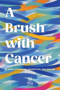 Hardcover A Brush With Cancer; 10 Years of Sharing, Connecting and Healing Book