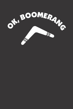 OK Boomerang 120 Page Notebook Lined Journal For Funny Lovers Of Boomerangs And OK Boomer Parody