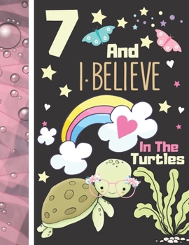 7 And I Believe In The Turtles: Turtle Journal For To Do List And To Write In - Cute Turtle Gift For Girls Age 7 Years Old - Blank Lined Writing Diary For Kids