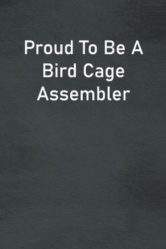 Paperback Proud To Be A Bird Cage Assembler: Lined Notebook For Men, Women And Co Workers Book