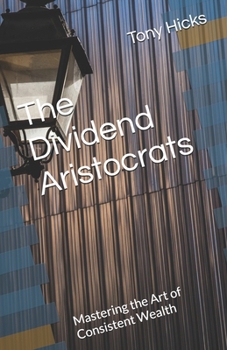 Paperback The Dividend Aristocrats: Mastering the Art of Consistent Wealth Book