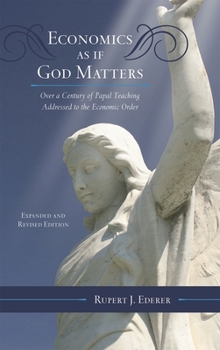Hardcover Economics as If God Matters: Over a Century of Papal Teaching Addressed to the Economic Order Book