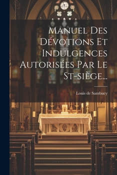 Paperback Manuel Des Dévotions Et Indulgences Autorisées Par Le St-siège... [French] Book