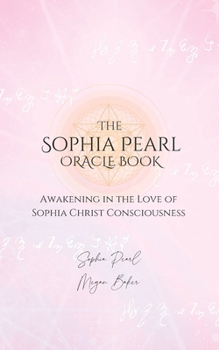 Paperback The Sophia Pearl Oracle Book: Awakening in the Love of Sophia Christ Conciousness Book