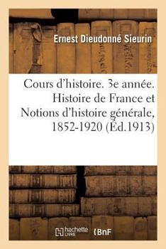 Paperback Cours d'Histoire. 3e Année. Histoire de France Et Notions d'Histoire Générale, 1852-1920: 11E Édition [French] Book