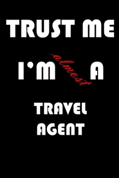 Trust Me I'm Almost  Travel agent: A Journal to organize your life and working on your goals : Passeword tracker, Gratitude journal, To do list, ... Weekly meal planner, 120 pages , matte cover