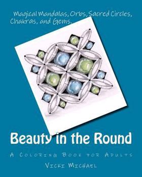 Paperback Beauty in the Round: Magical Mandalas, Orbs, Sacred Circles, Chakras, and Gems Book