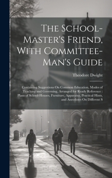 Hardcover The School-Master's Friend, With Committee-Man's Guide: Containing Suggestions On Common Education, Modes of Teaching and Governing, Arranged for Read Book