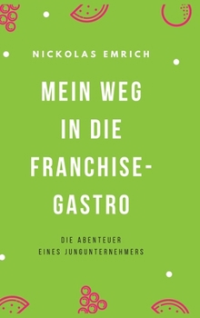 Mein Weg in die Franchise-Gastro: Die Abenteuer eines Jungunternehmers (German Edition)