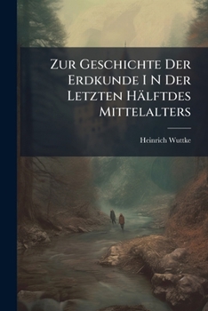 Paperback Zur Geschichte Der Erdkunde I N Der Letzten Hälftdes Mittelalters: Die Karten Der Seefahrenden Völker Südeuropas Bis Zum Ersten Druck Der Erdbeschreib Book