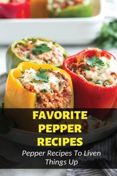 Paperback Favorite Pepper Recipes: Pepper Recipes To Liven Things Up: Cooking With Peppers Book