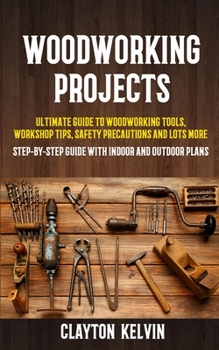 Paperback Woodworking Projects: Ultimate Guide to Woodworking Tools, Workshop Tips, Safety Precautions and Lots More (Step-by-step Guide With Indoor a Book