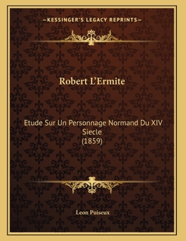 Paperback Robert L'Ermite: Etude Sur Un Personnage Normand Du XIV Siecle (1859) [French] Book