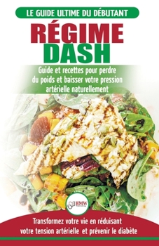 Paperback Régime Dash: Guide de régime pour les débutants pour réduire la pression artérielle, l'hypertension et des recettes éprouvées pour [French] Book