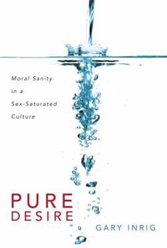 Paperback Pure Desire: Moral Sanity in a Sex-Saturated Culture Book