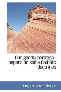 Paperback Our Goodly Heritage: Papers on Some Catholic Doctrines Book