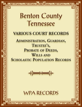 Benton County, Tennessee Various Court Records. Administration, Guardian, Trustee's, Probate of Deeds, Wills and Scholastic Population Records